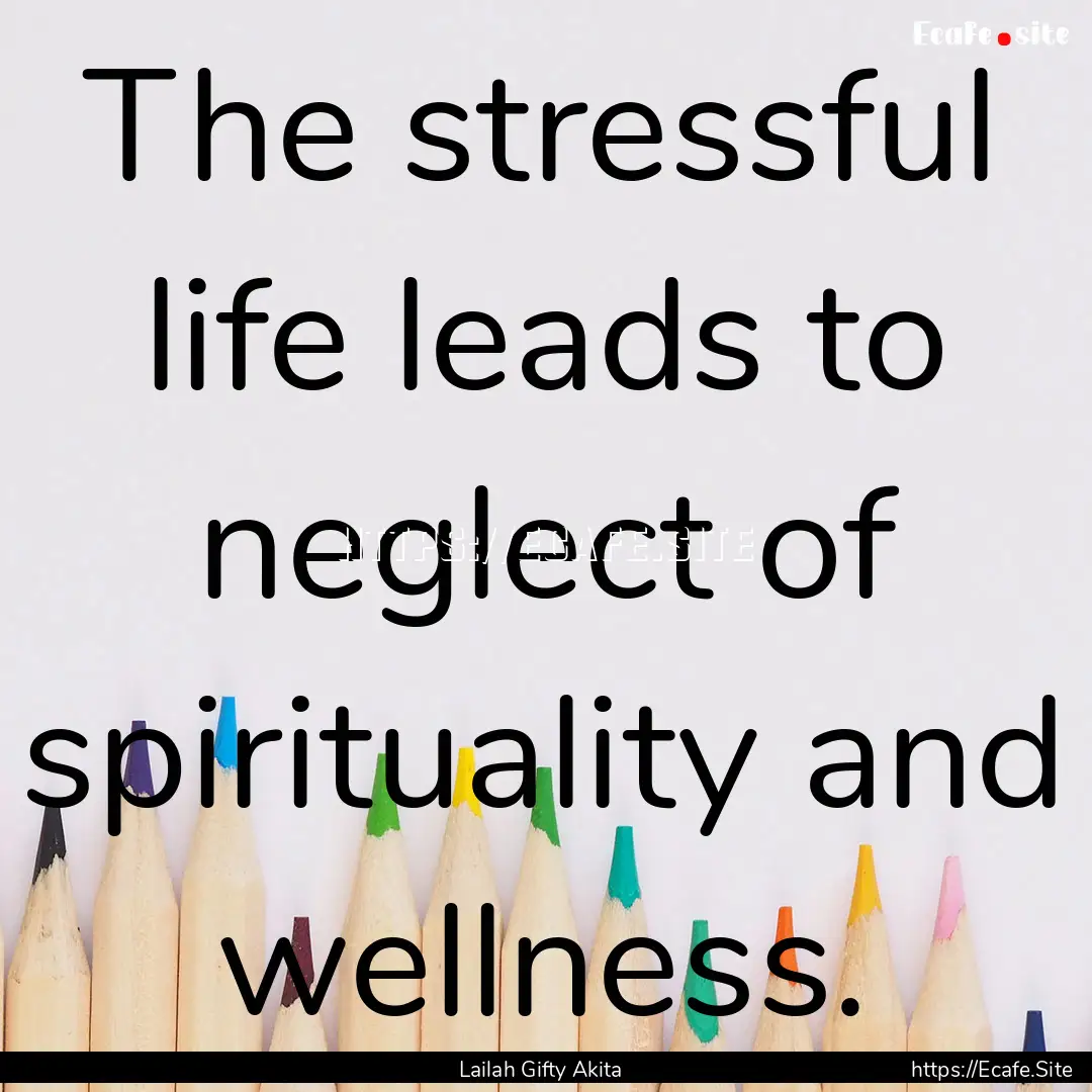 The stressful life leads to neglect of spirituality.... : Quote by Lailah Gifty Akita