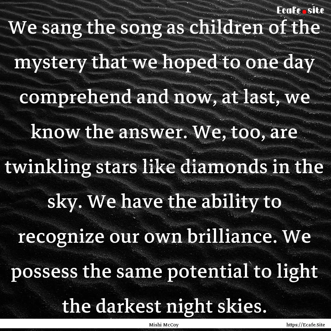 We sang the song as children of the mystery.... : Quote by Mishi McCoy