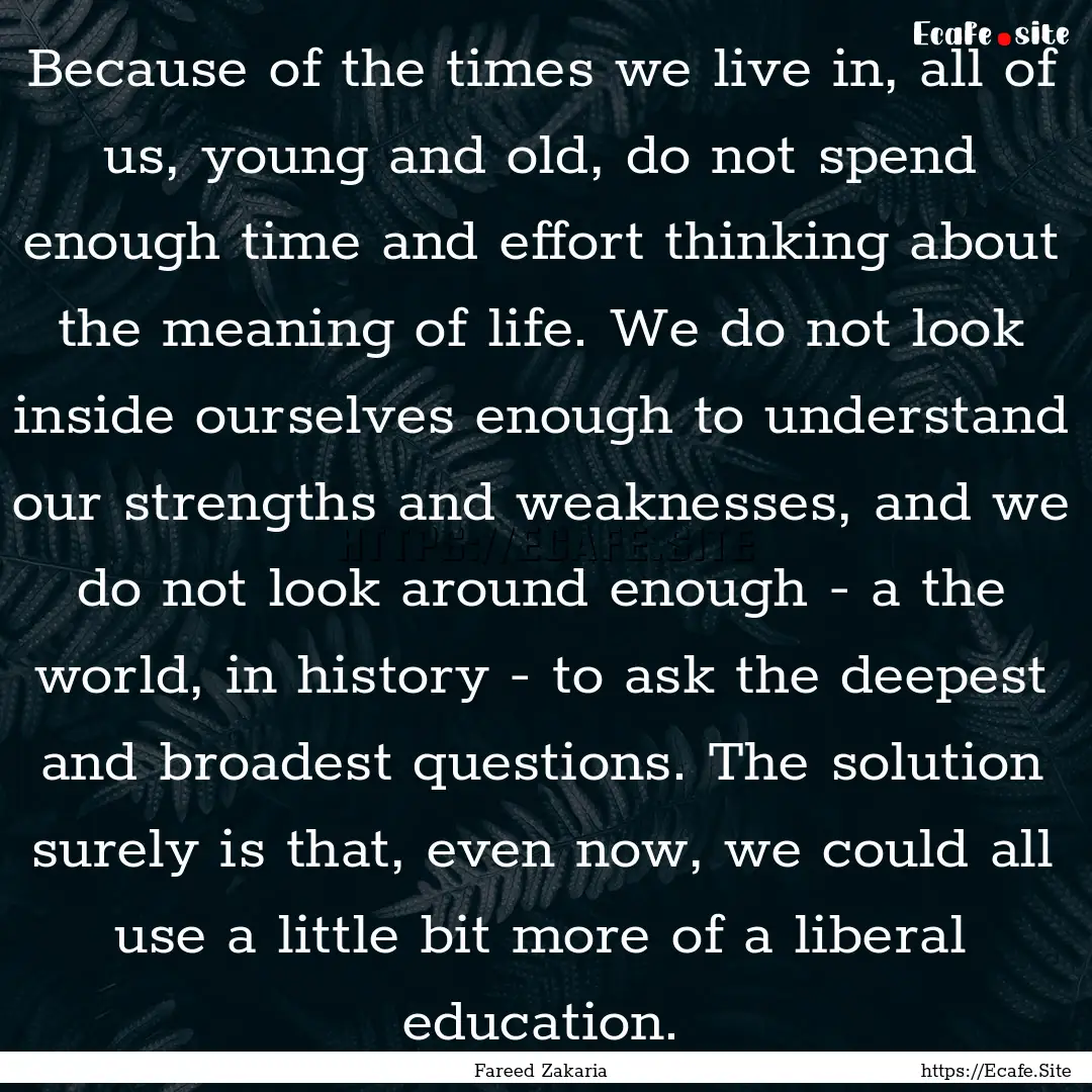 Because of the times we live in, all of us,.... : Quote by Fareed Zakaria