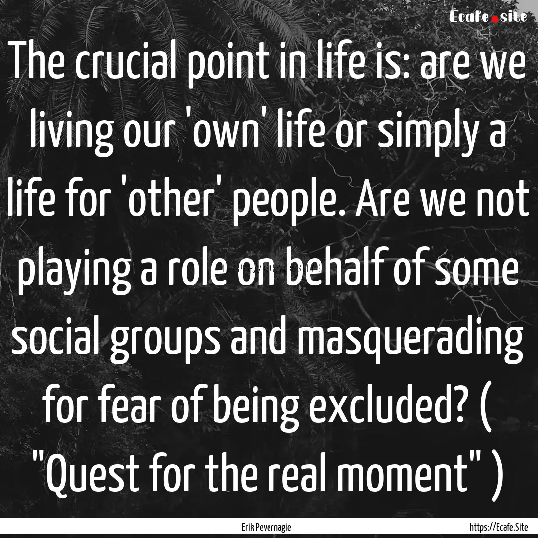 The crucial point in life is: are we living.... : Quote by Erik Pevernagie