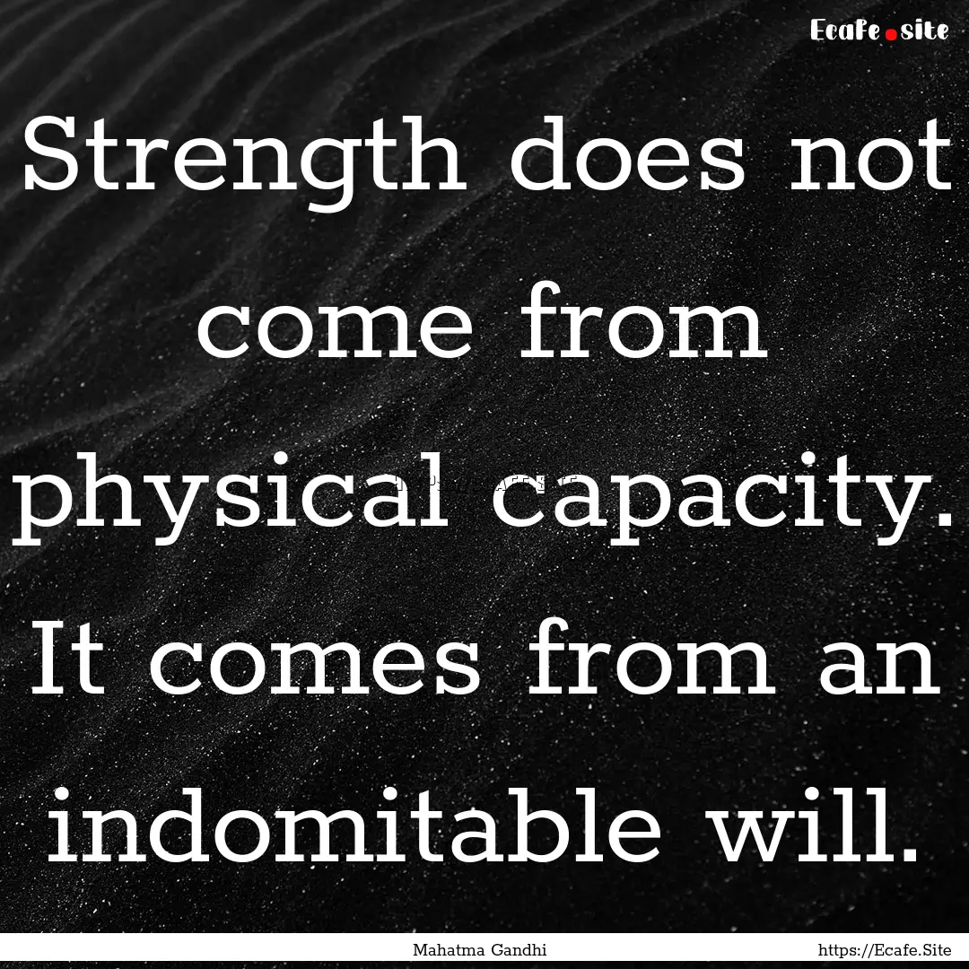 Strength does not come from physical capacity..... : Quote by Mahatma Gandhi