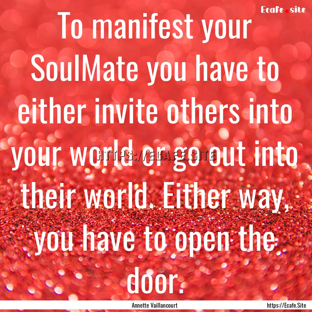 To manifest your SoulMate you have to either.... : Quote by Annette Vaillancourt