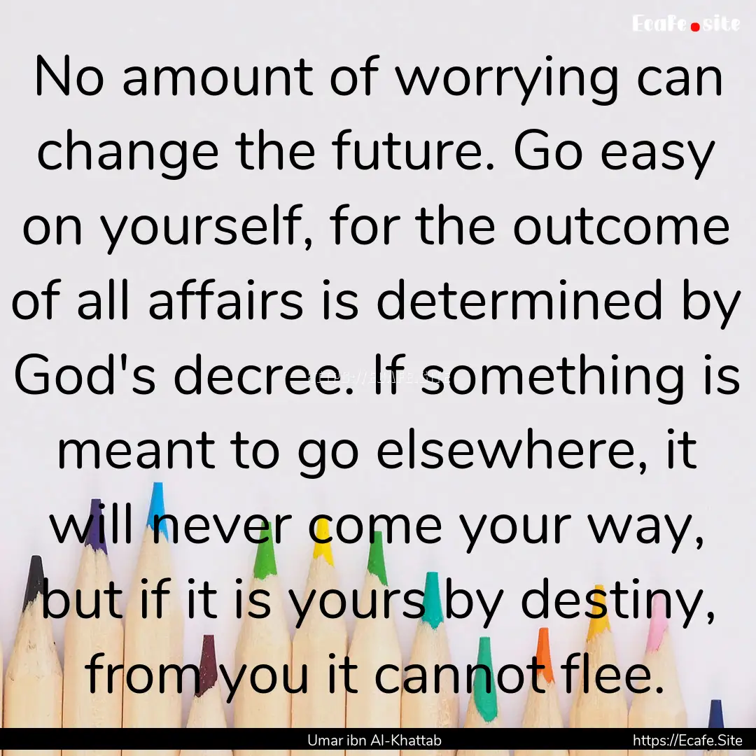 No amount of worrying can change the future..... : Quote by Umar ibn Al-Khattab