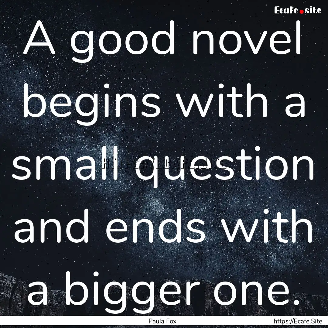 A good novel begins with a small question.... : Quote by Paula Fox