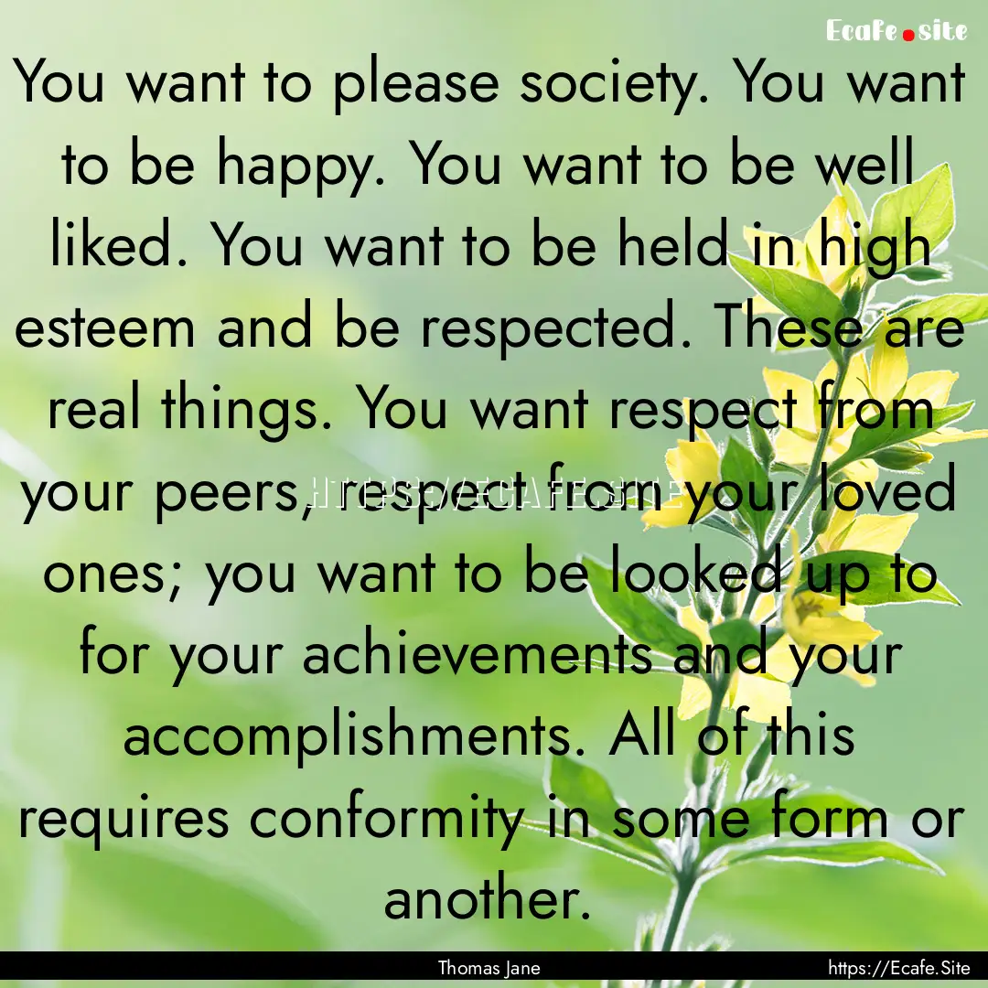 You want to please society. You want to be.... : Quote by Thomas Jane