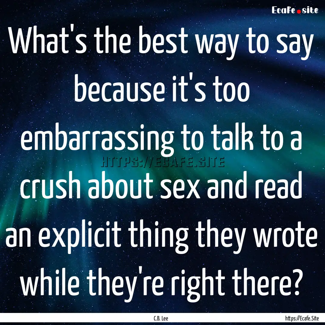 What's the best way to say because it's too.... : Quote by C.B. Lee