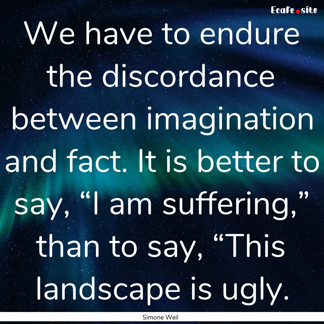 We have to endure the discordance between.... : Quote by Simone Weil