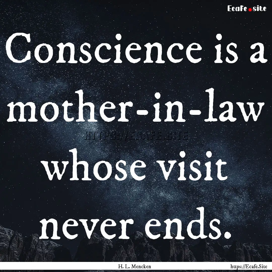 Conscience is a mother-in-law whose visit.... : Quote by H. L. Mencken