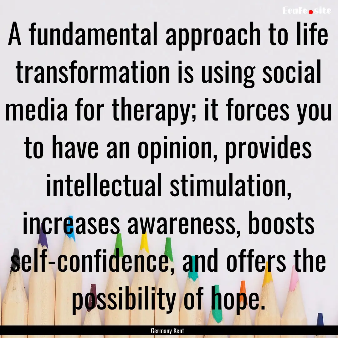 A fundamental approach to life transformation.... : Quote by Germany Kent