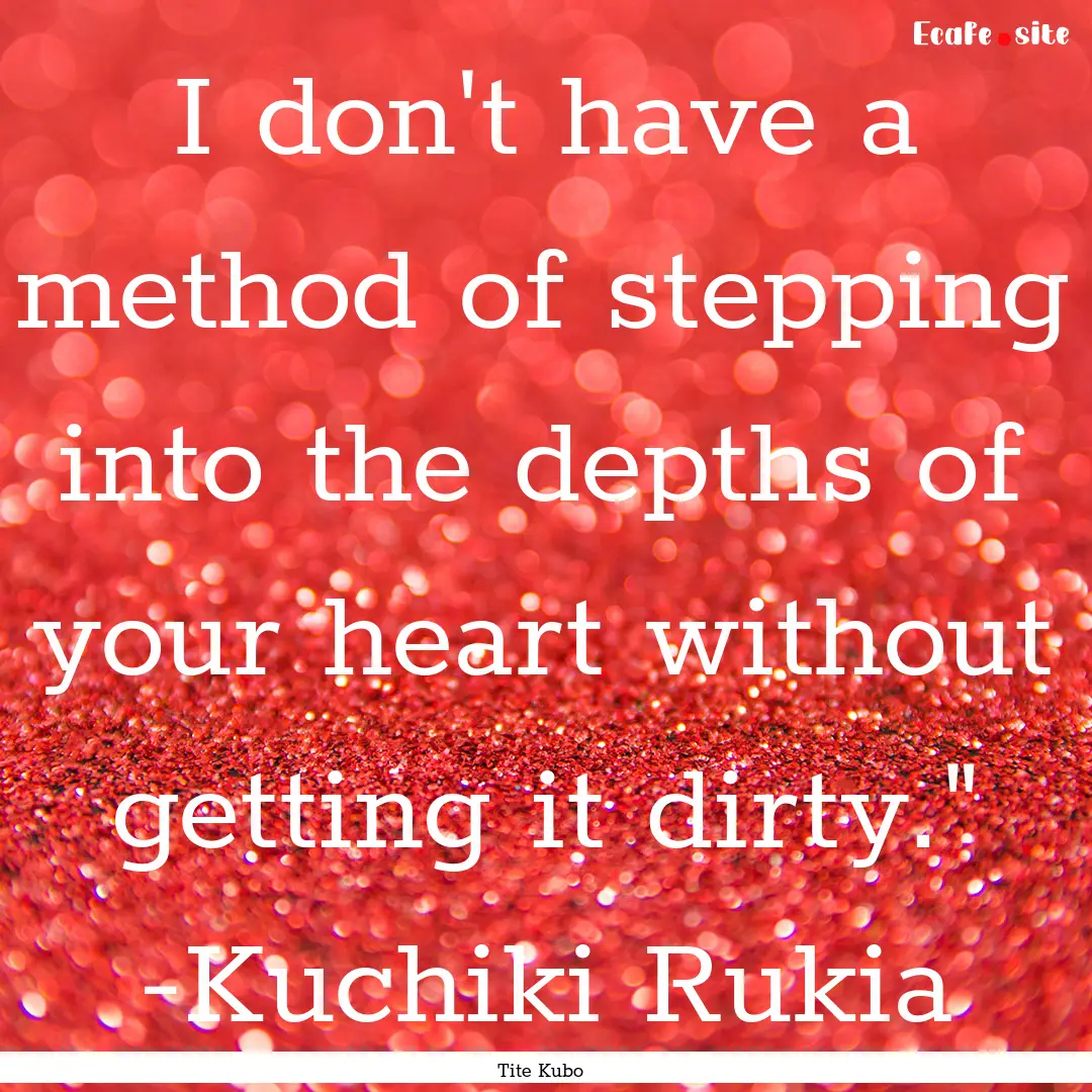 I don't have a method of stepping into the.... : Quote by Tite Kubo