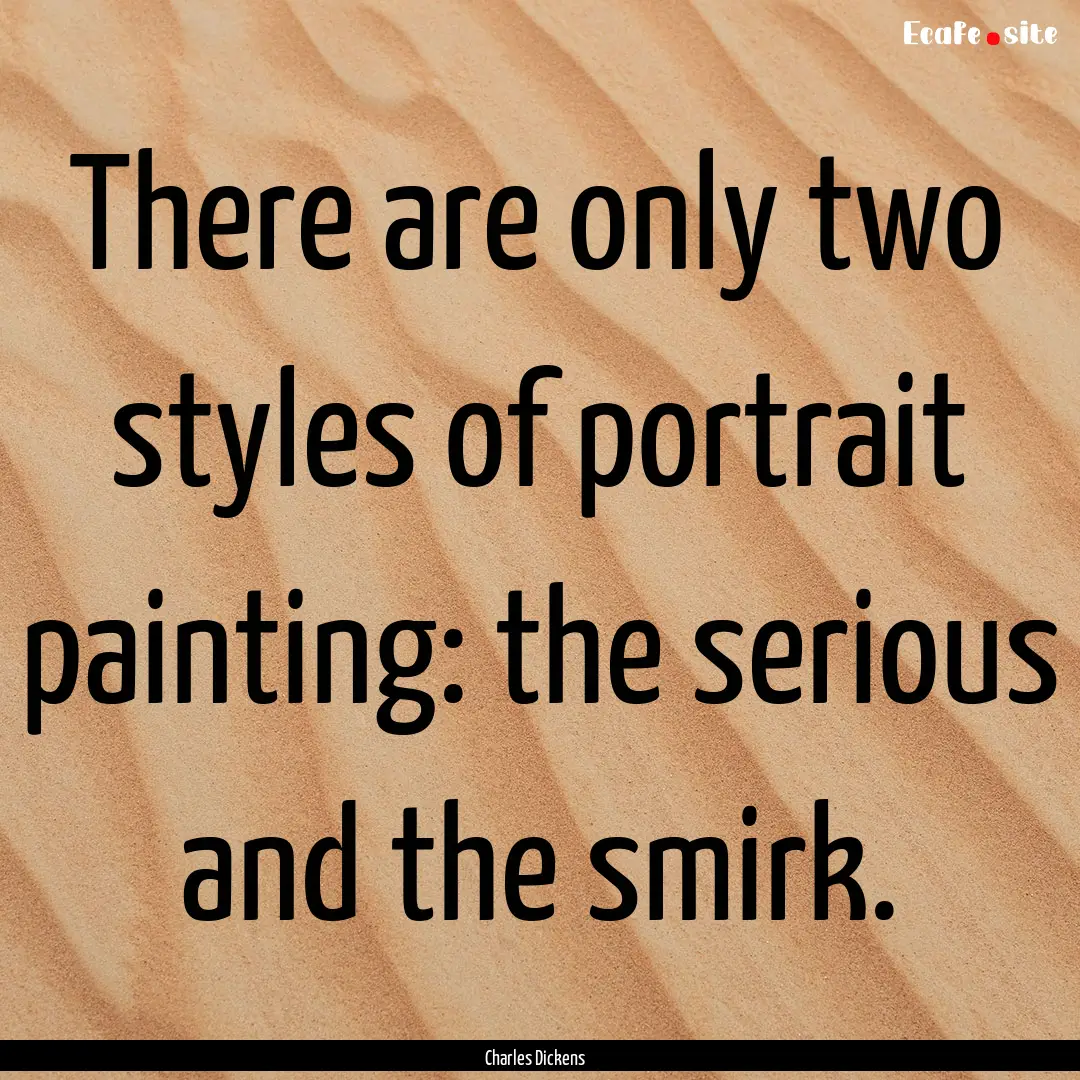 There are only two styles of portrait painting:.... : Quote by Charles Dickens