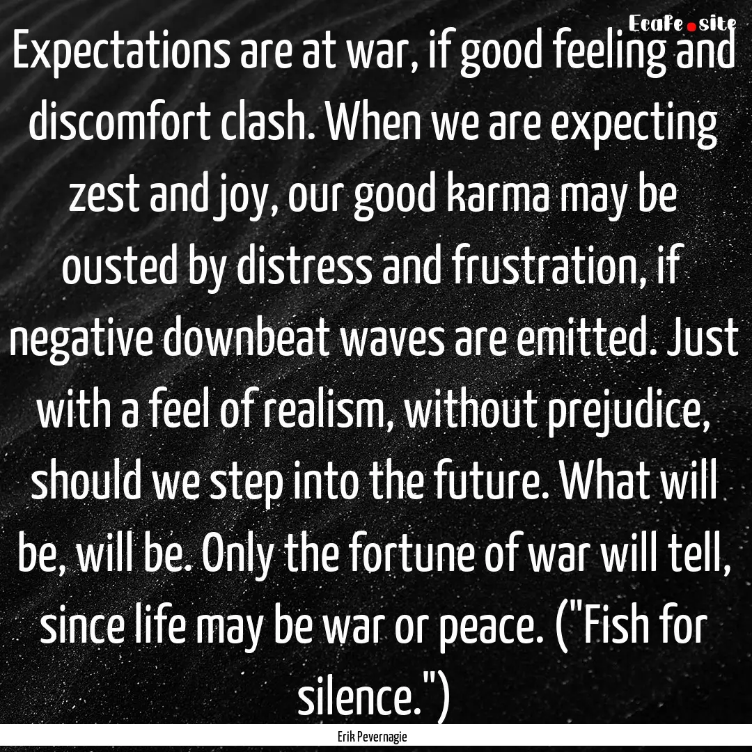 Expectations are at war, if good feeling.... : Quote by Erik Pevernagie