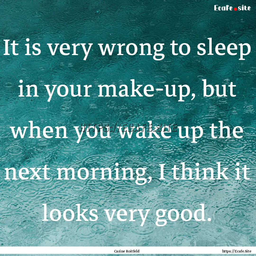 It is very wrong to sleep in your make-up,.... : Quote by Carine Roitfeld