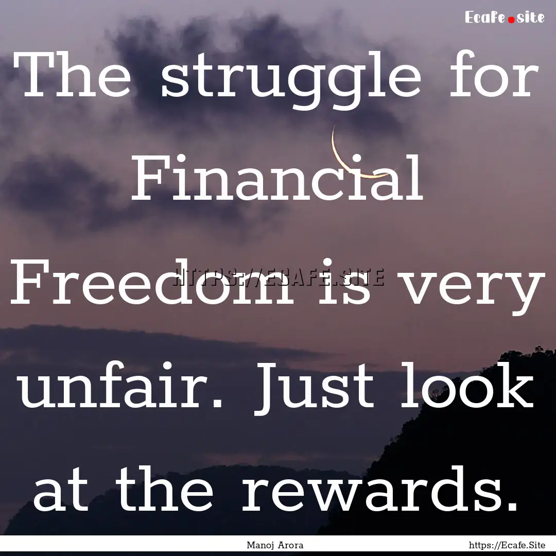 The struggle for Financial Freedom is very.... : Quote by Manoj Arora