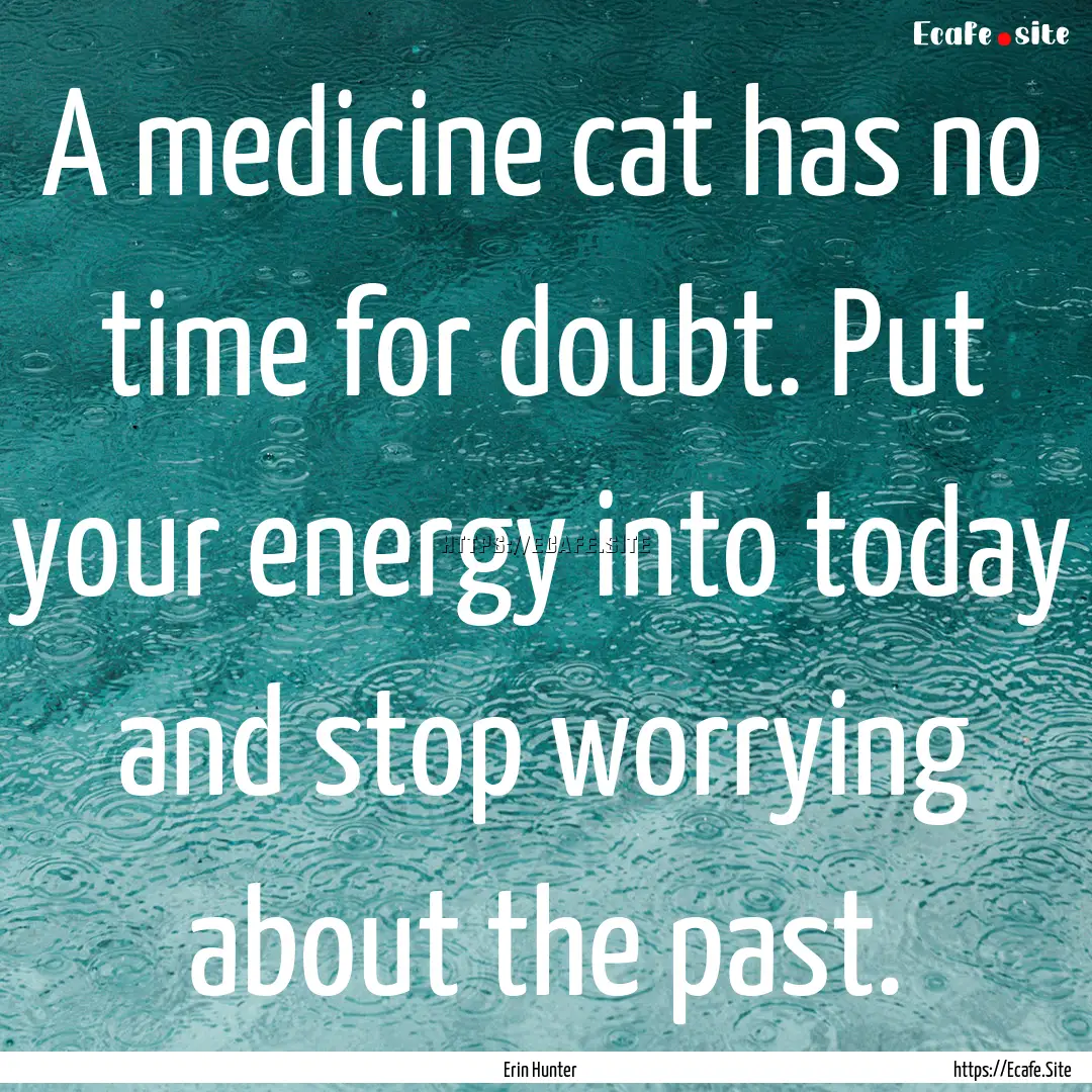 A medicine cat has no time for doubt. Put.... : Quote by Erin Hunter