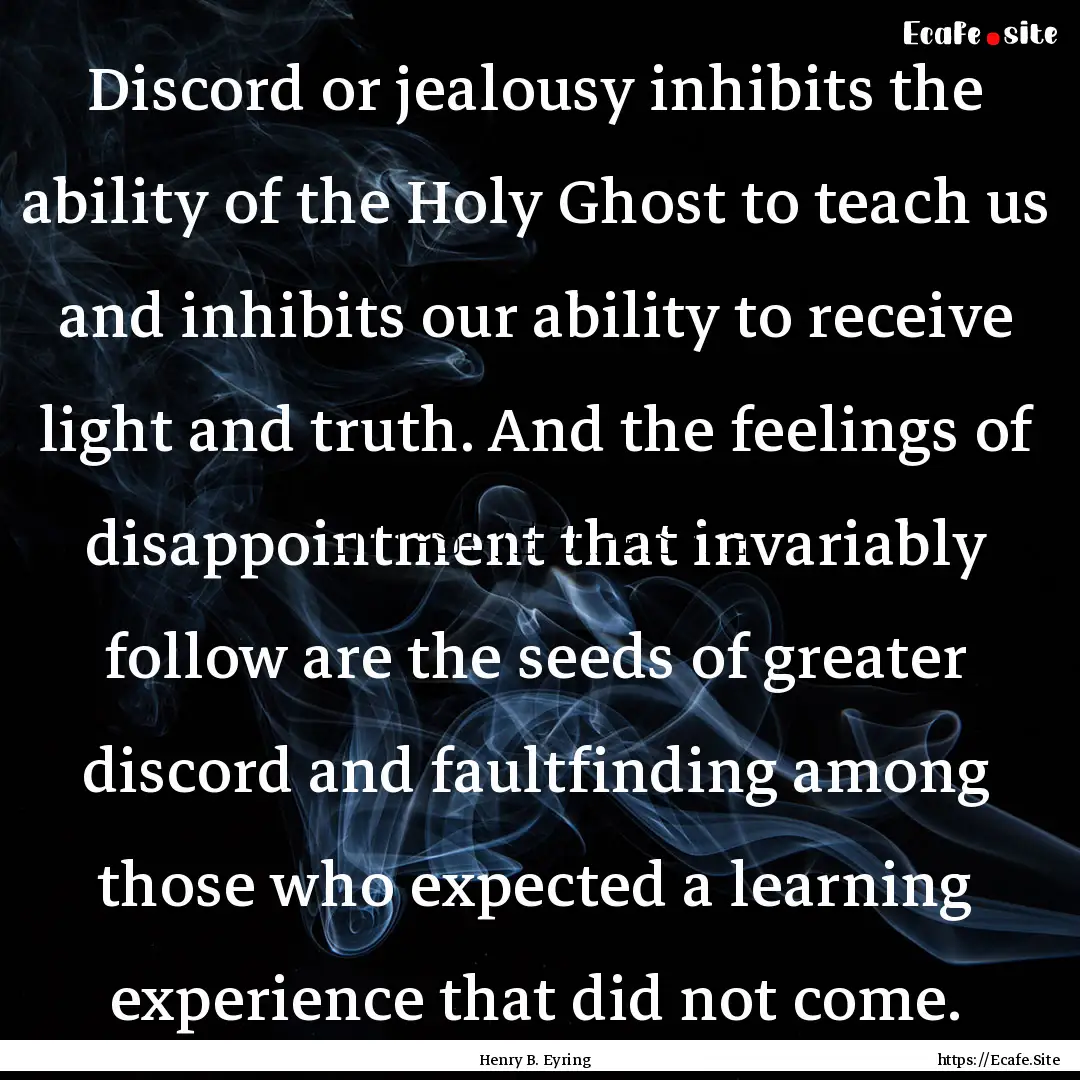 Discord or jealousy inhibits the ability.... : Quote by Henry B. Eyring