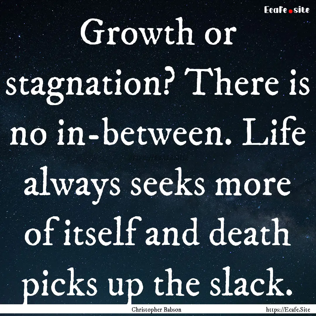 Growth or stagnation? There is no in-between..... : Quote by Christopher Babson