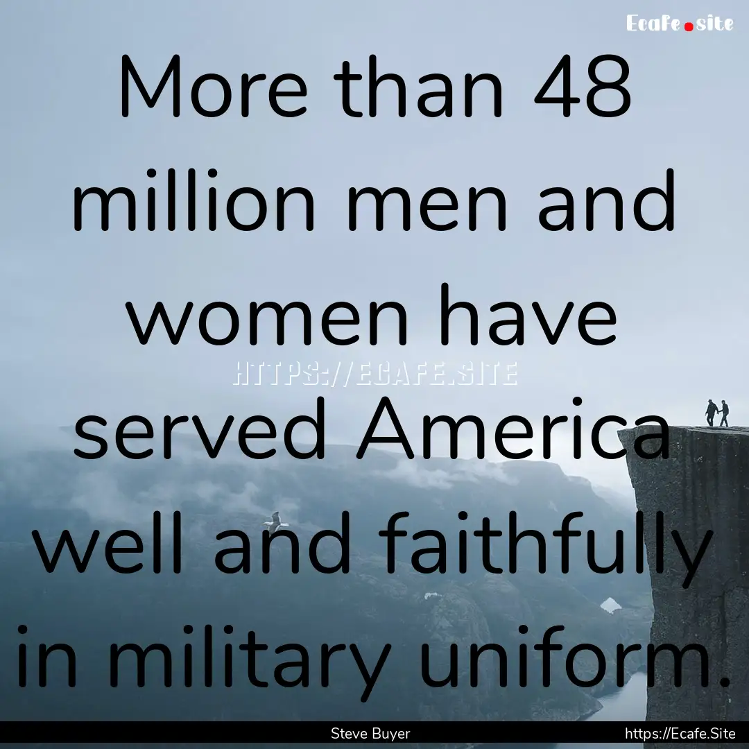 More than 48 million men and women have served.... : Quote by Steve Buyer