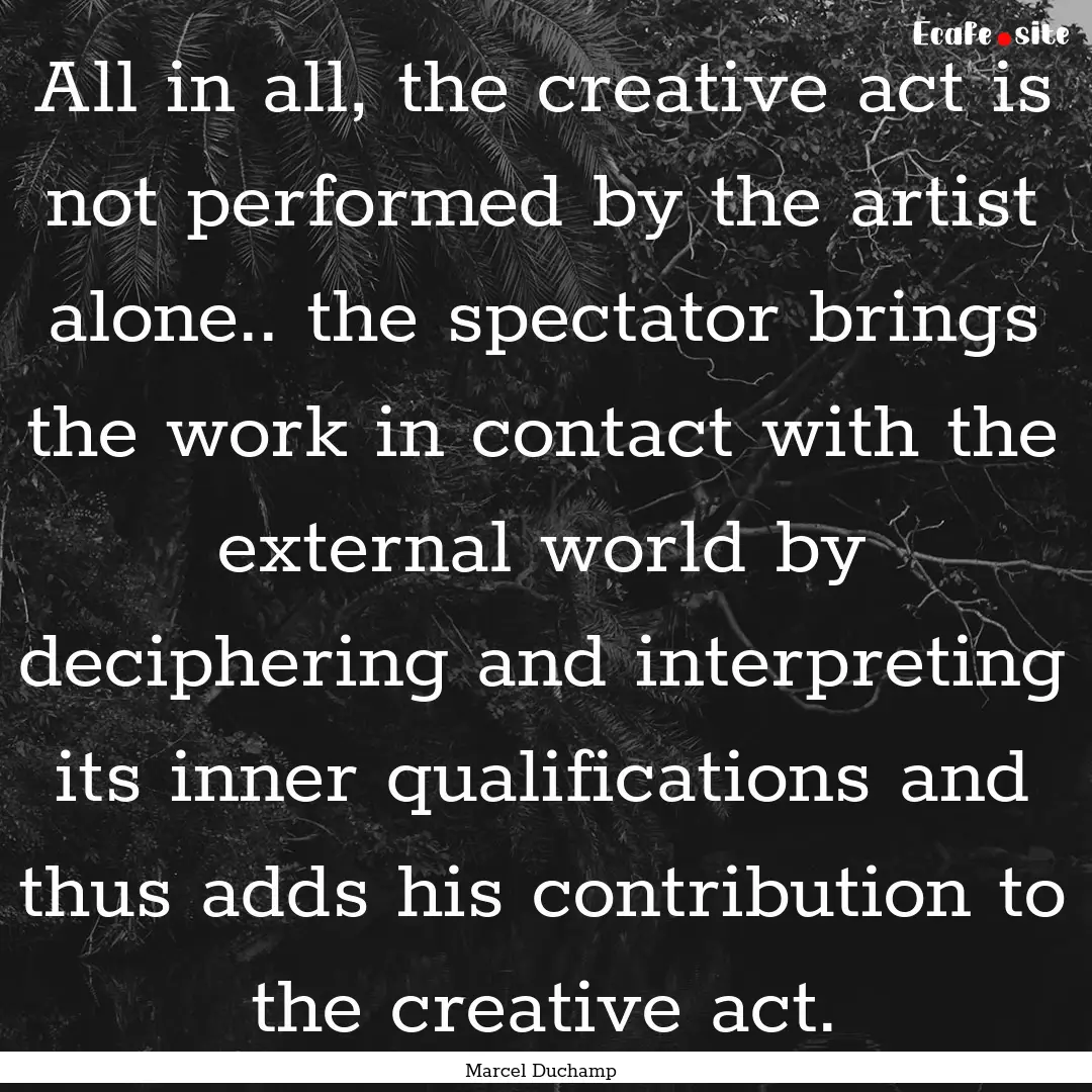 All in all, the creative act is not performed.... : Quote by Marcel Duchamp