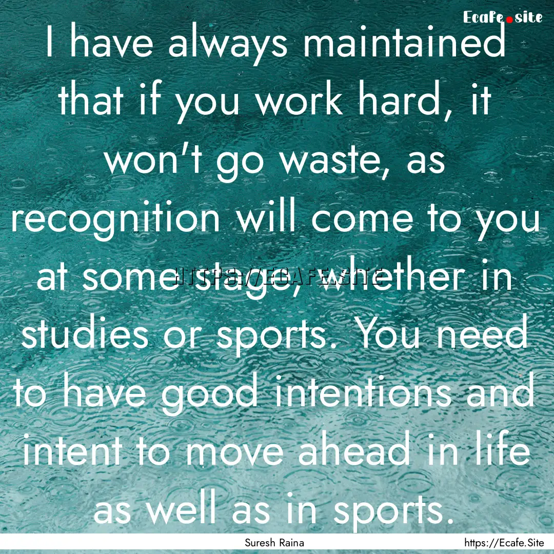 I have always maintained that if you work.... : Quote by Suresh Raina