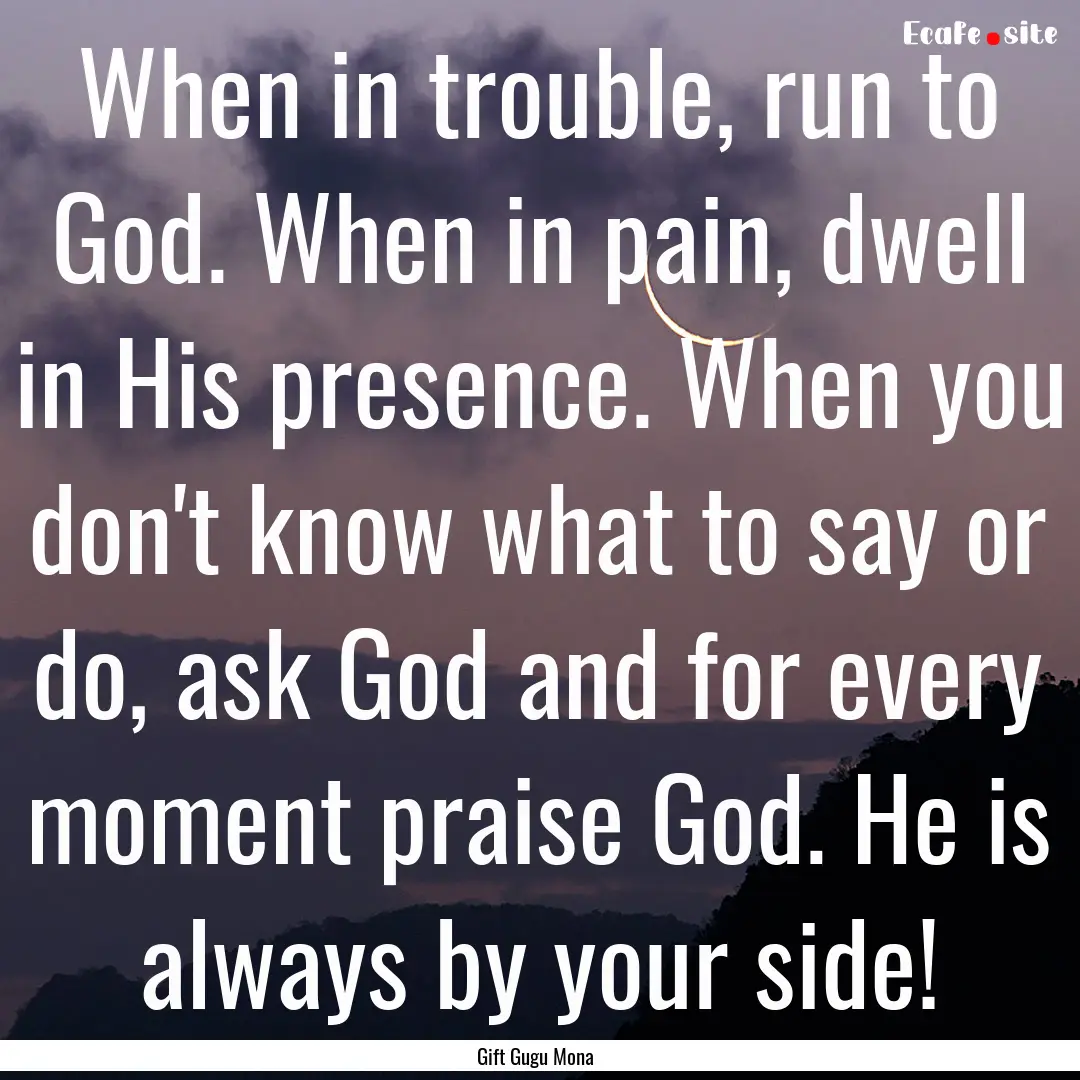 When in trouble, run to God. When in pain,.... : Quote by Gift Gugu Mona