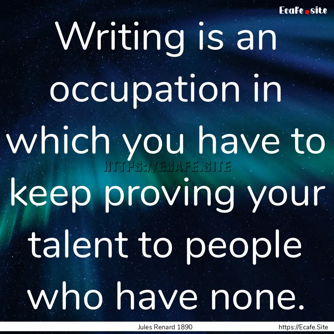 Writing is an occupation in which you have.... : Quote by Jules Renard 1890