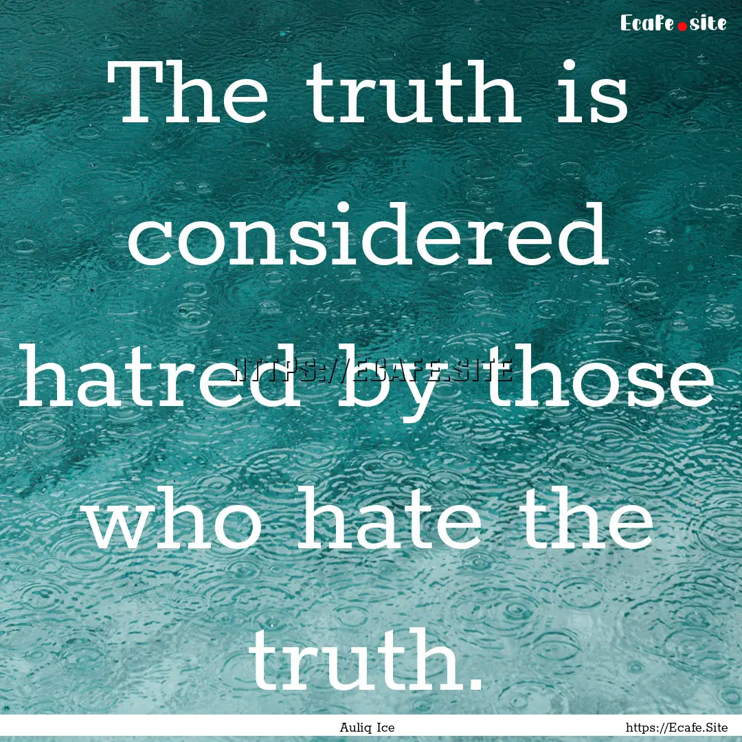 The truth is considered hatred by those who.... : Quote by Auliq Ice