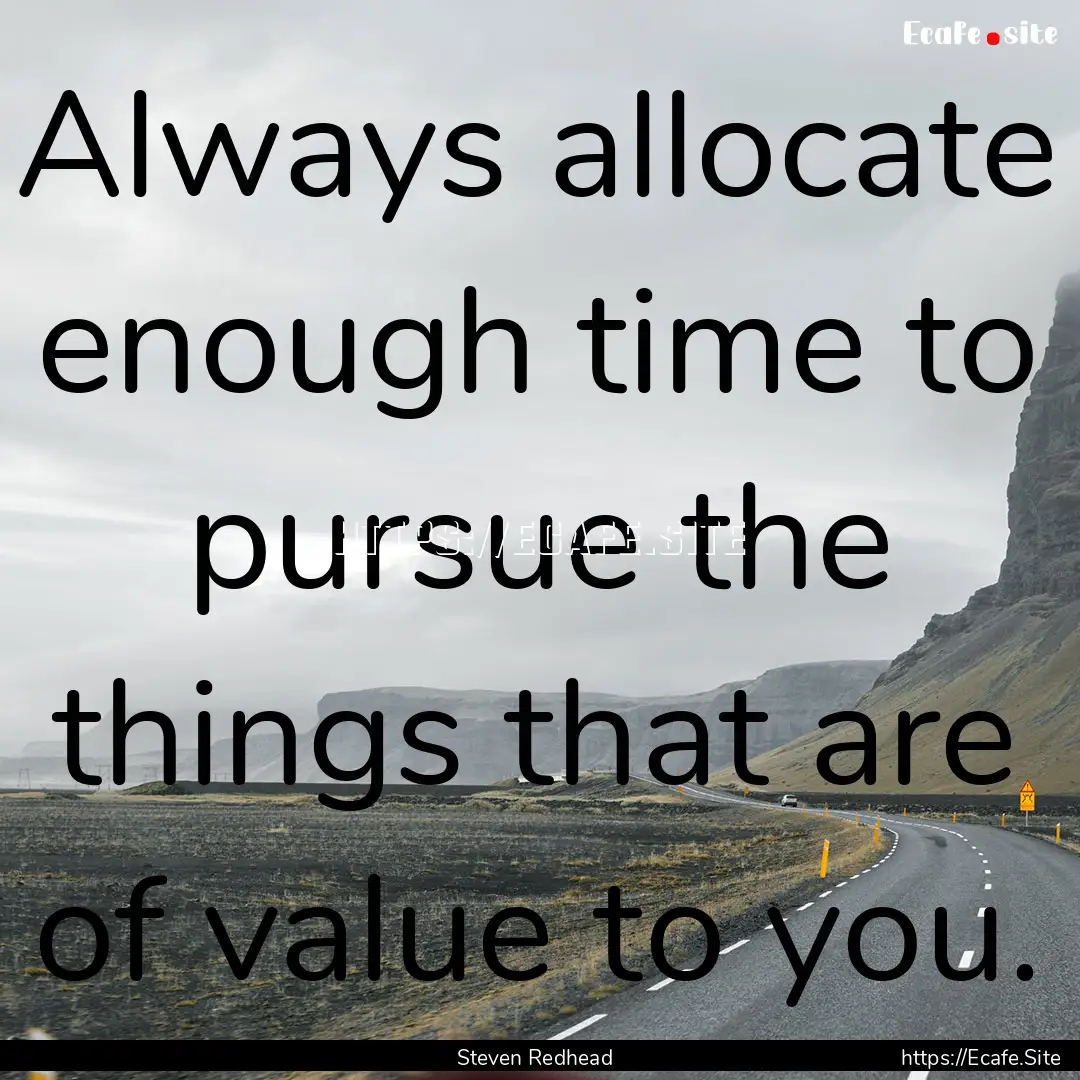 Always allocate enough time to pursue the.... : Quote by Steven Redhead