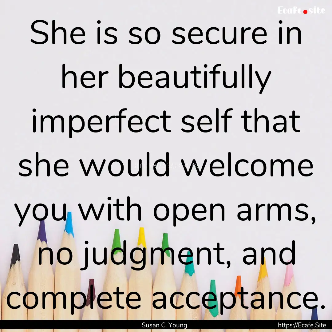 She is so secure in her beautifully imperfect.... : Quote by Susan C. Young