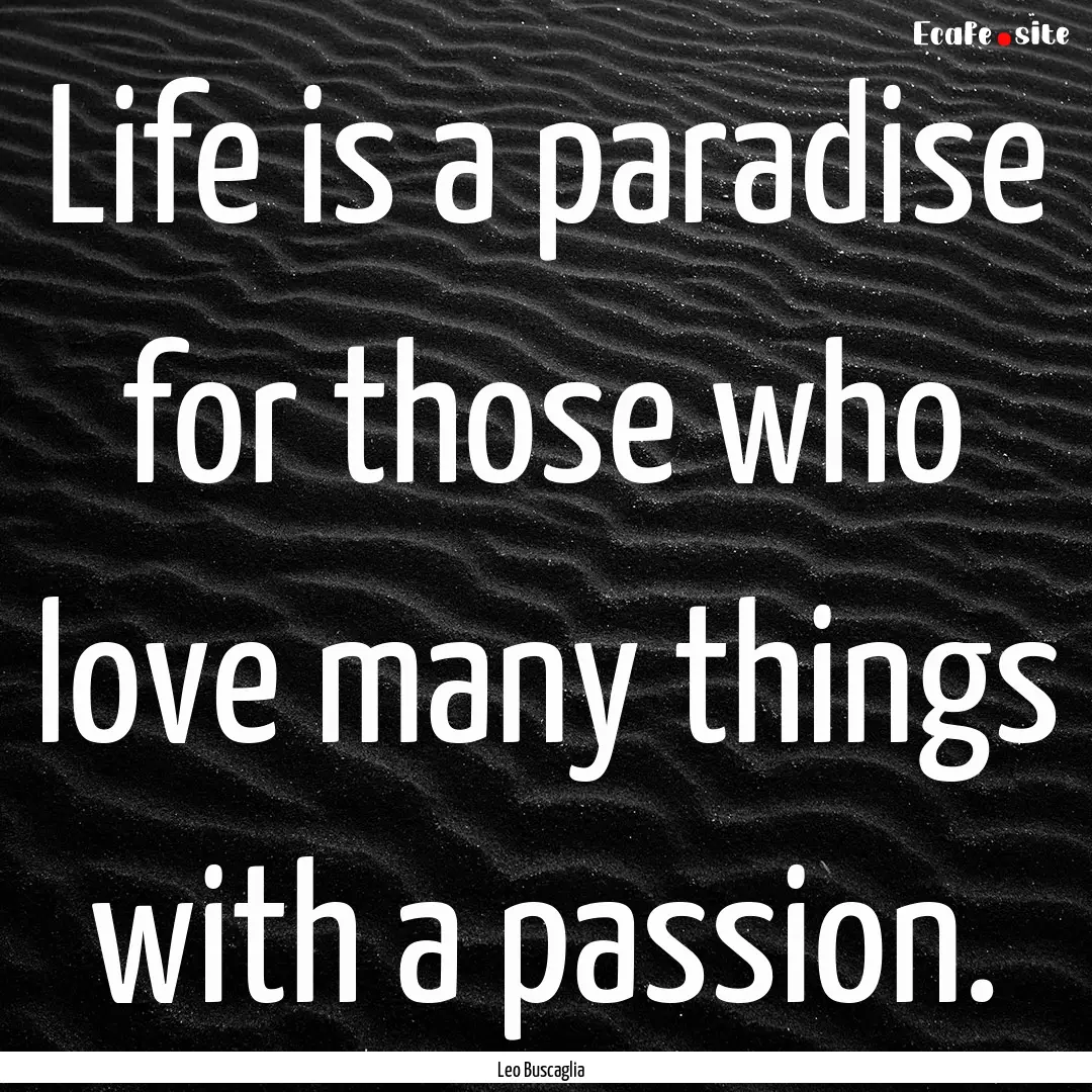 Life is a paradise for those who love many.... : Quote by Leo Buscaglia