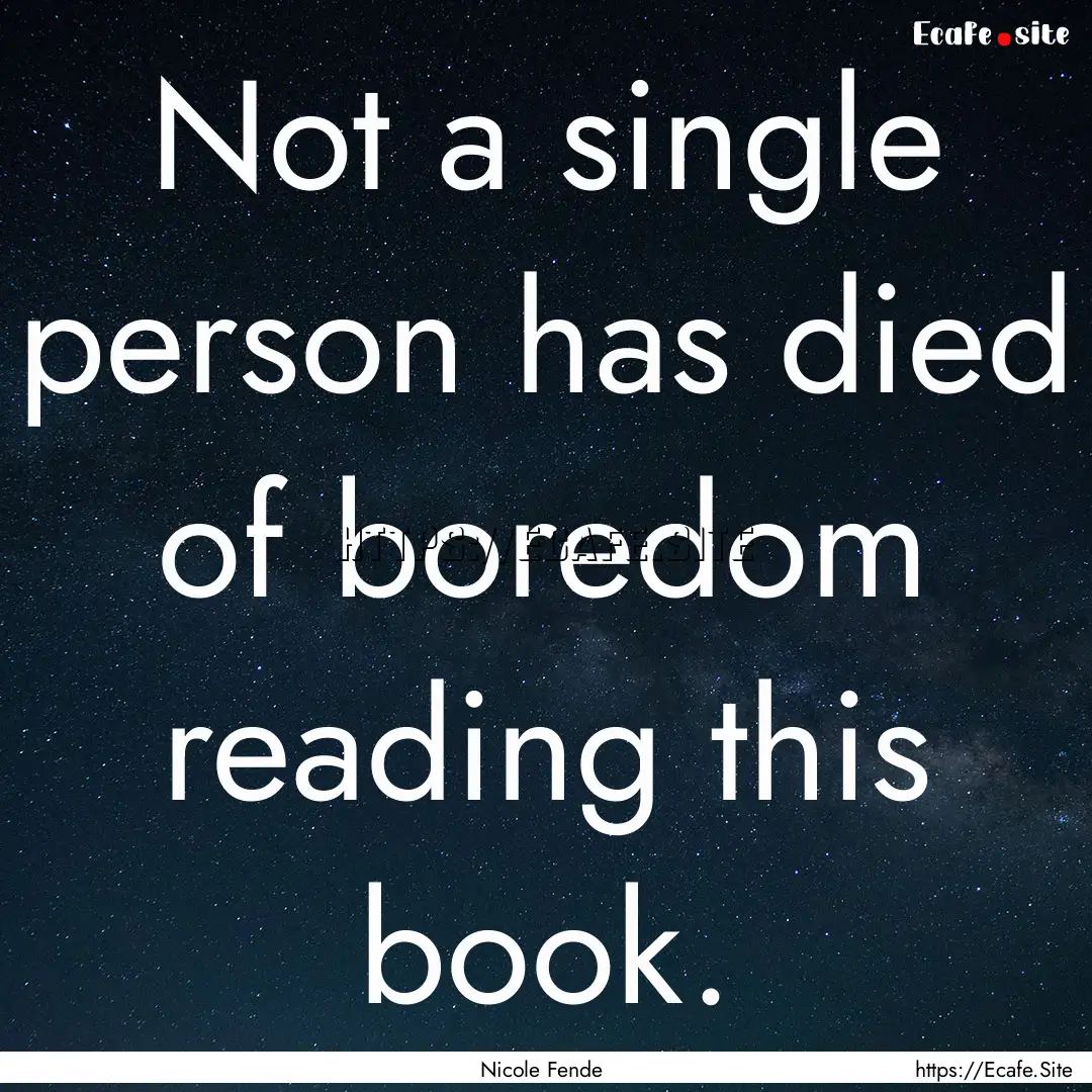 Not a single person has died of boredom reading.... : Quote by Nicole Fende