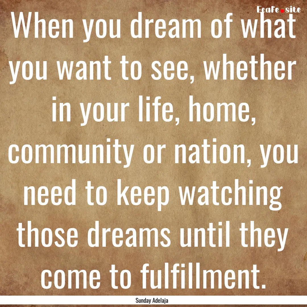 When you dream of what you want to see, whether.... : Quote by Sunday Adelaja