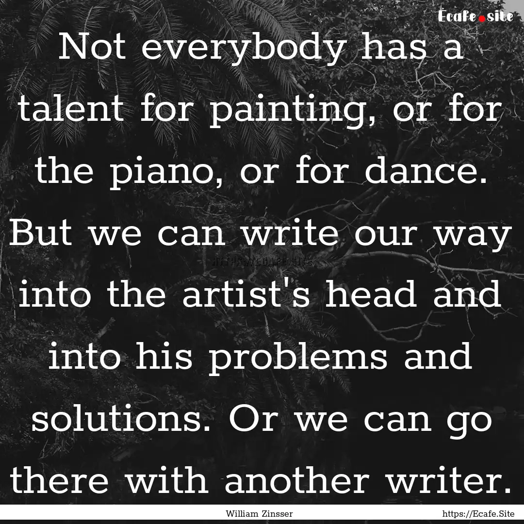 Not everybody has a talent for painting,.... : Quote by William Zinsser