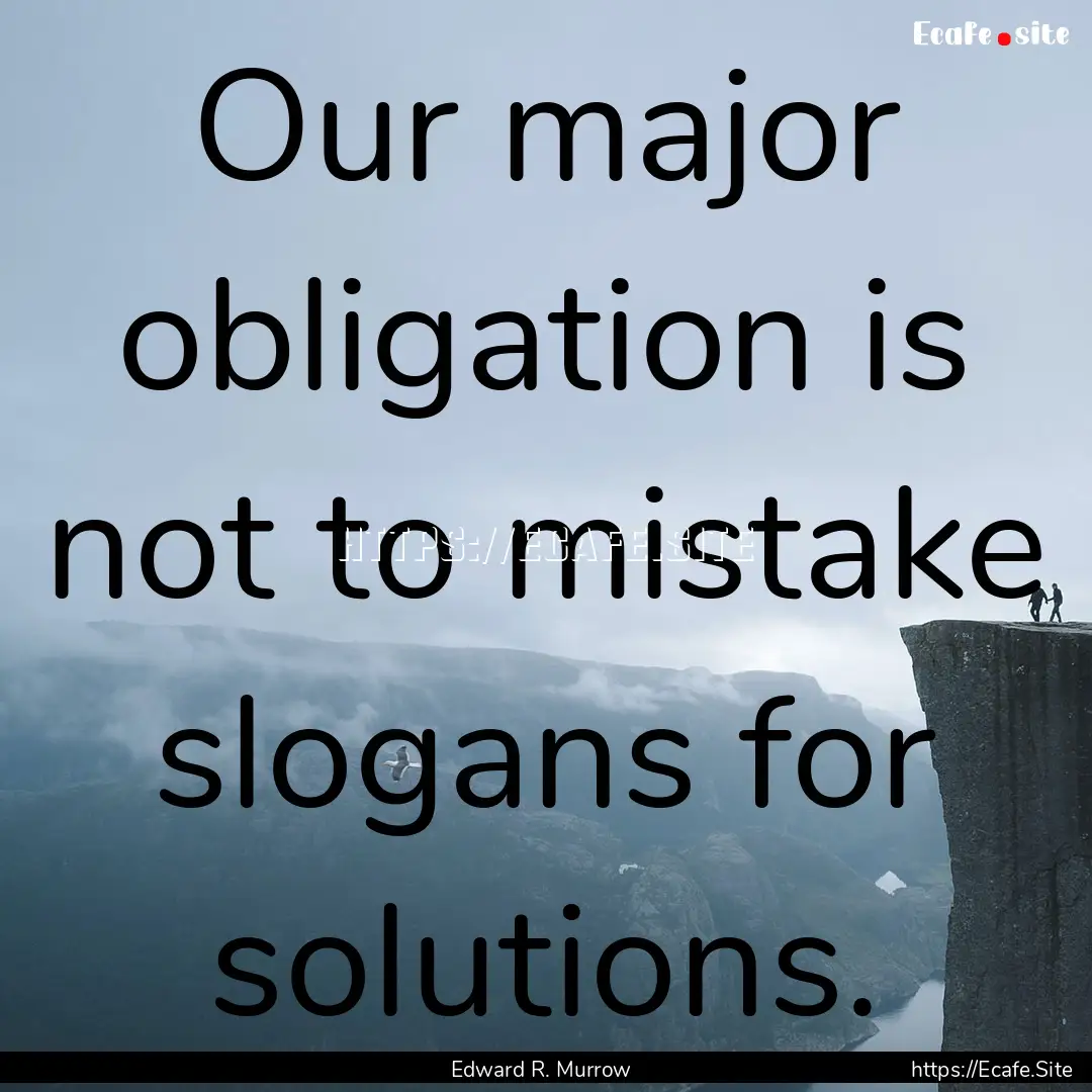 Our major obligation is not to mistake slogans.... : Quote by Edward R. Murrow