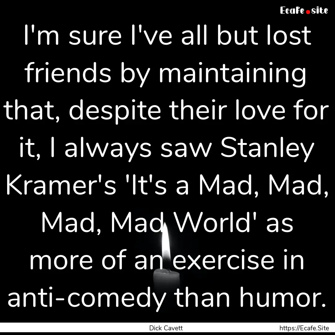 I'm sure I've all but lost friends by maintaining.... : Quote by Dick Cavett