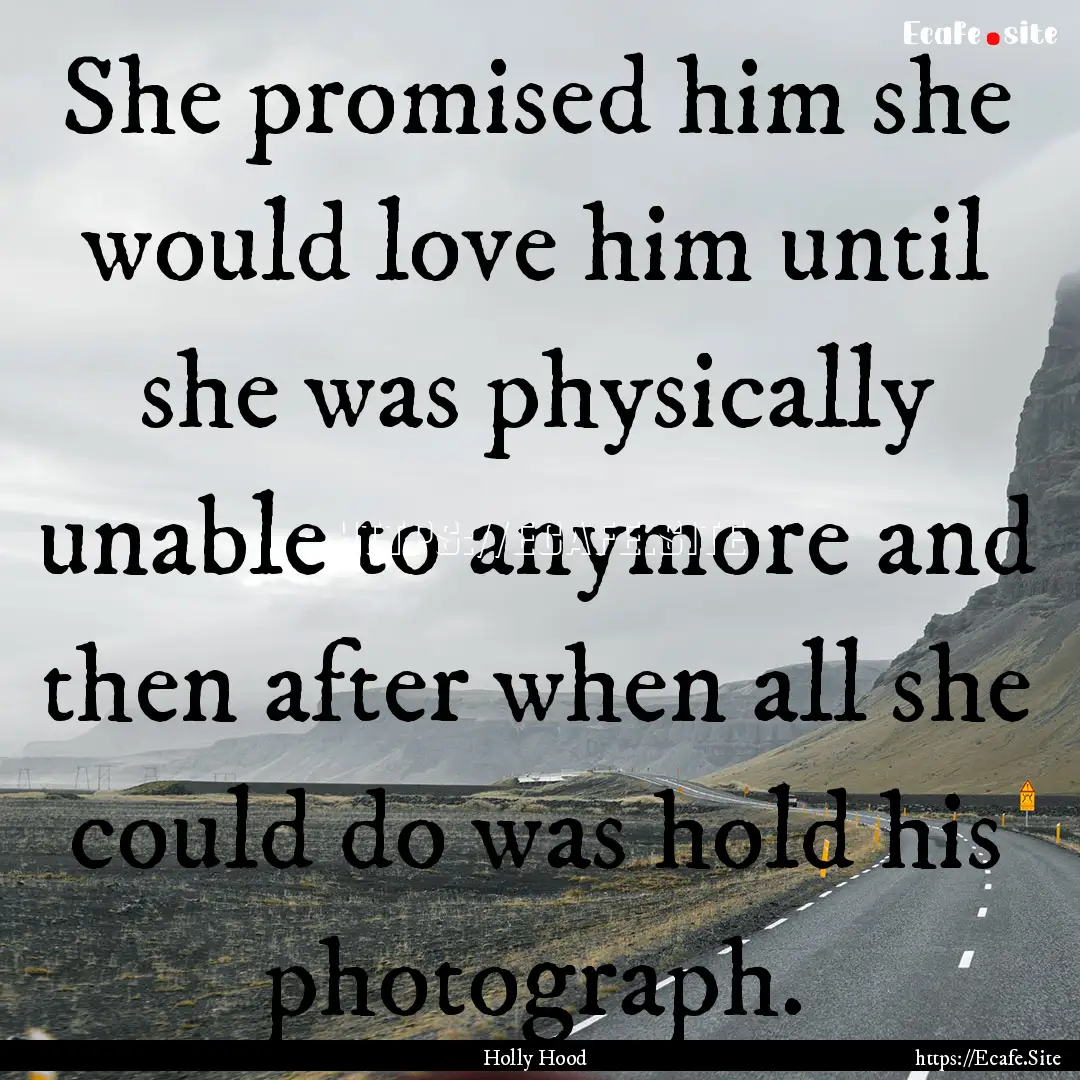 She promised him she would love him until.... : Quote by Holly Hood