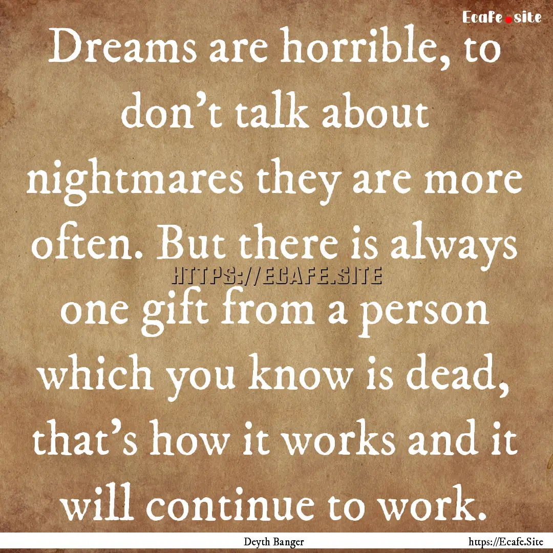 Dreams are horrible, to don't talk about.... : Quote by Deyth Banger