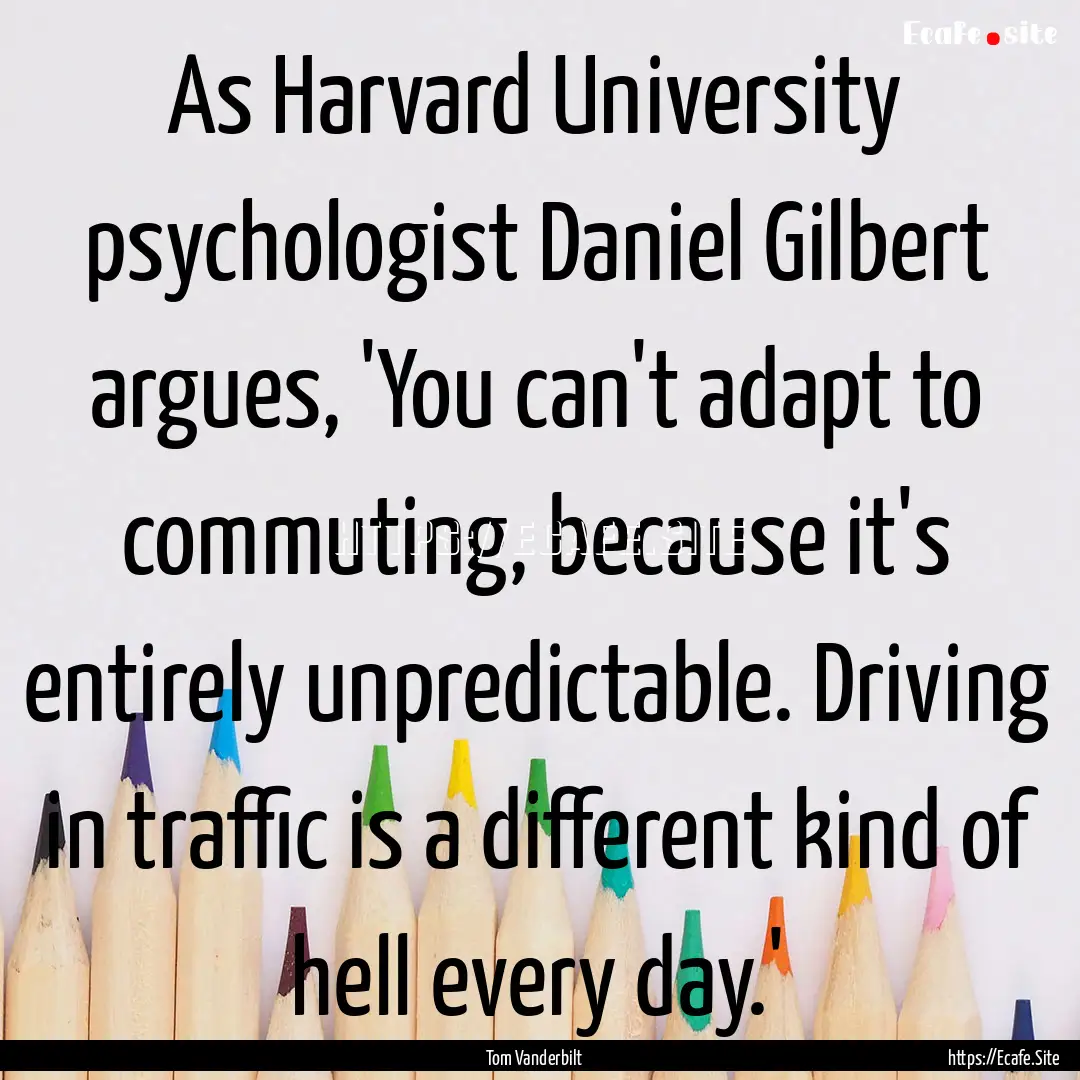 As Harvard University psychologist Daniel.... : Quote by Tom Vanderbilt