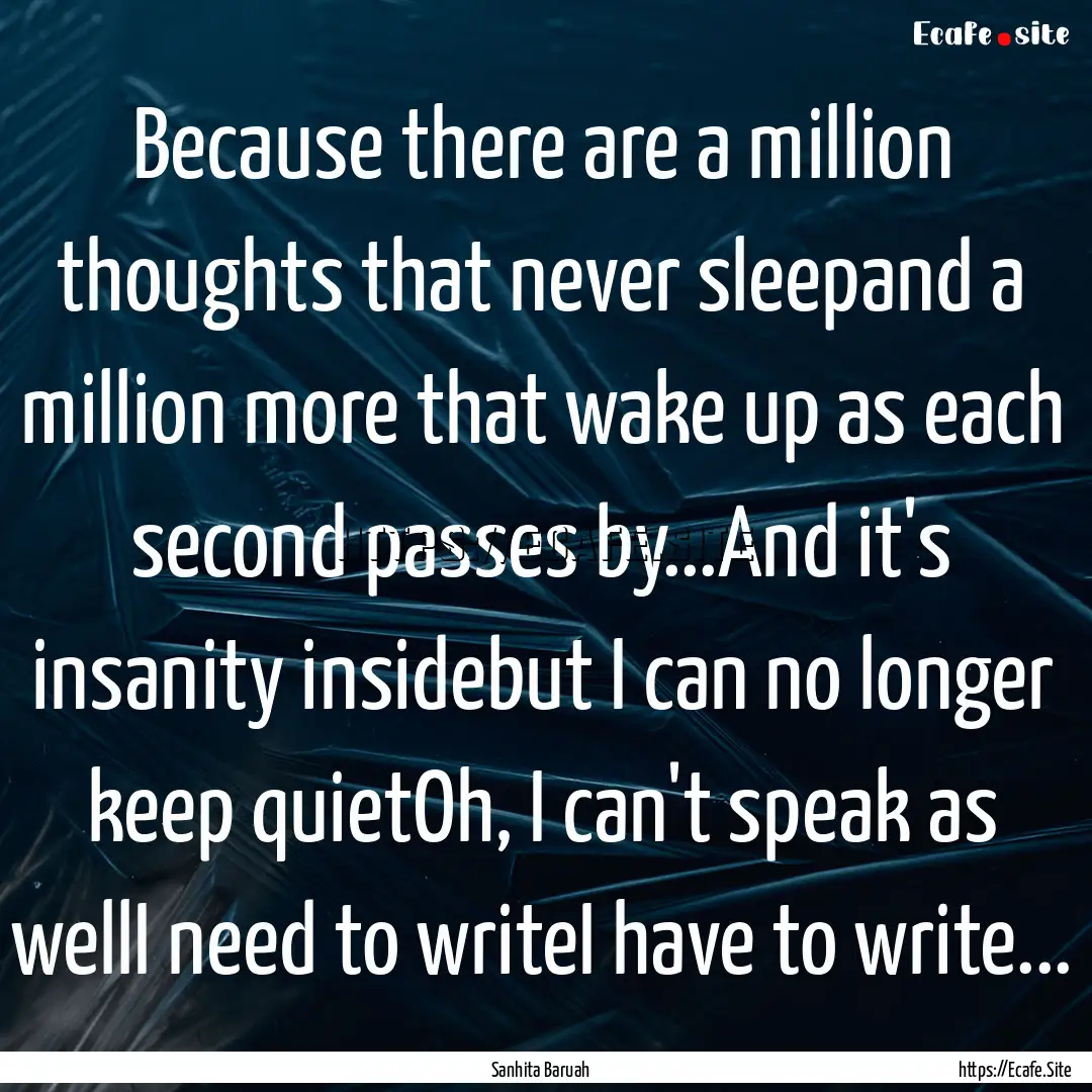 Because there are a million thoughts that.... : Quote by Sanhita Baruah