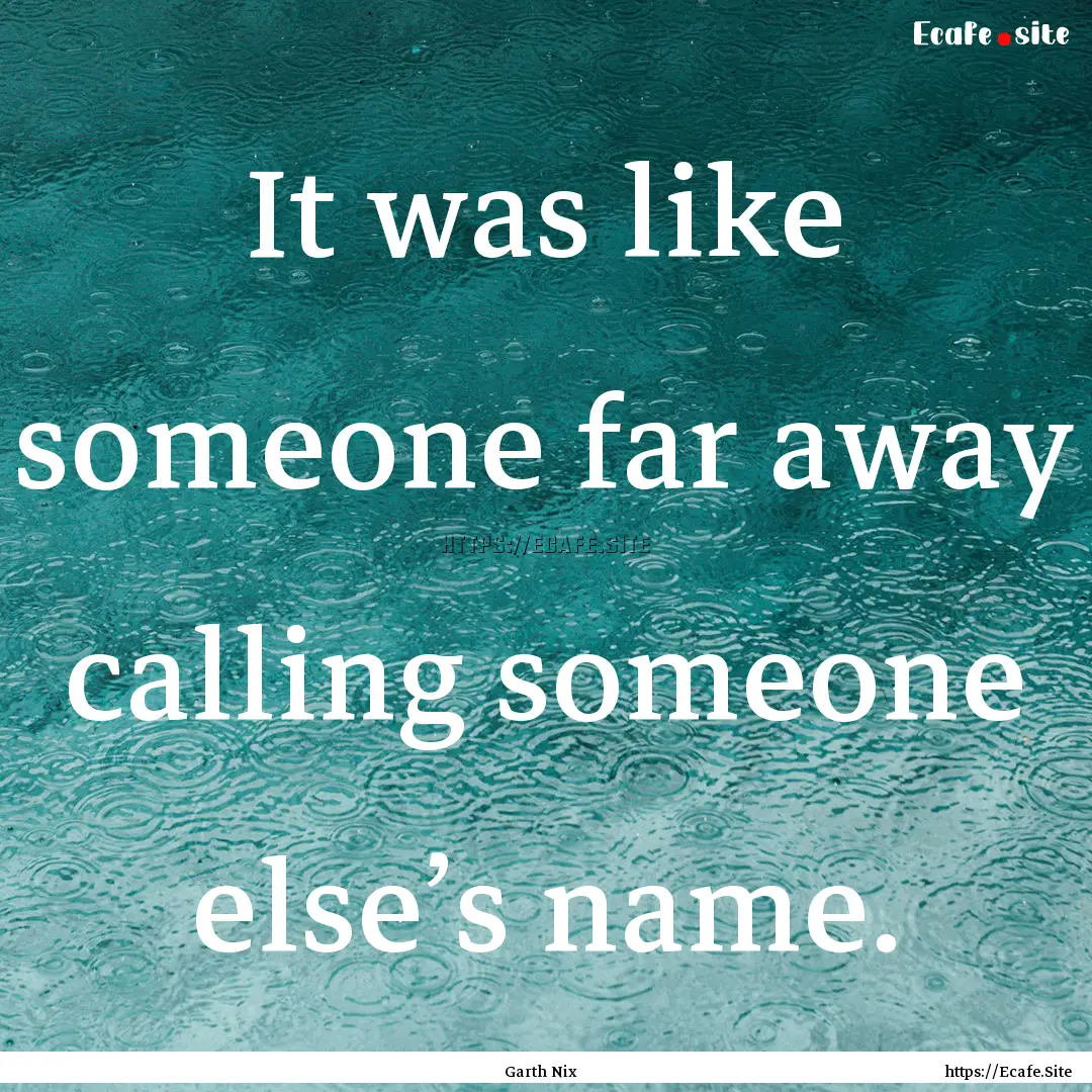 It was like someone far away calling someone.... : Quote by Garth Nix