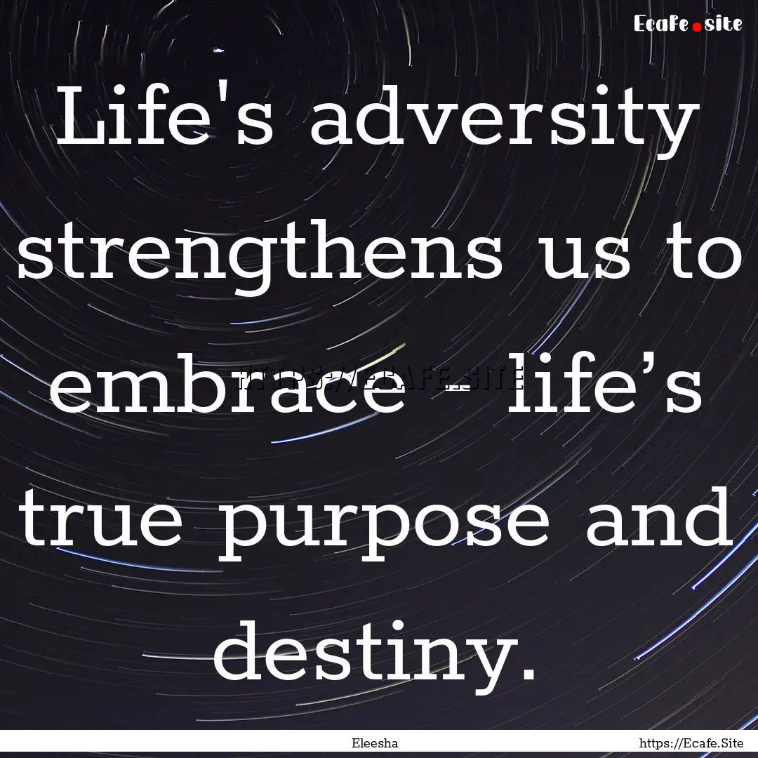 Life's adversity strengthens us to embrace.... : Quote by Eleesha