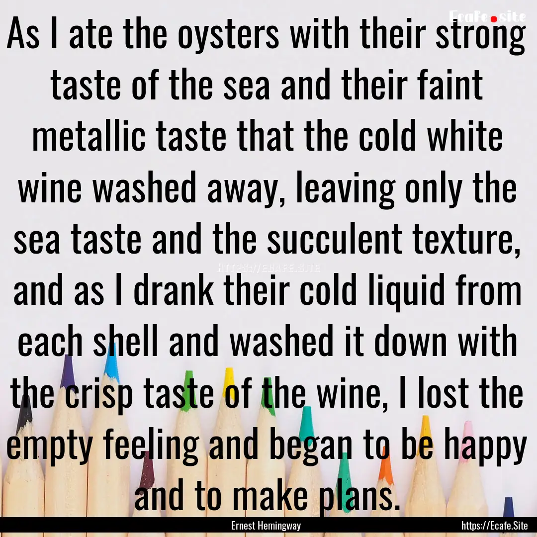 As I ate the oysters with their strong taste.... : Quote by Ernest Hemingway