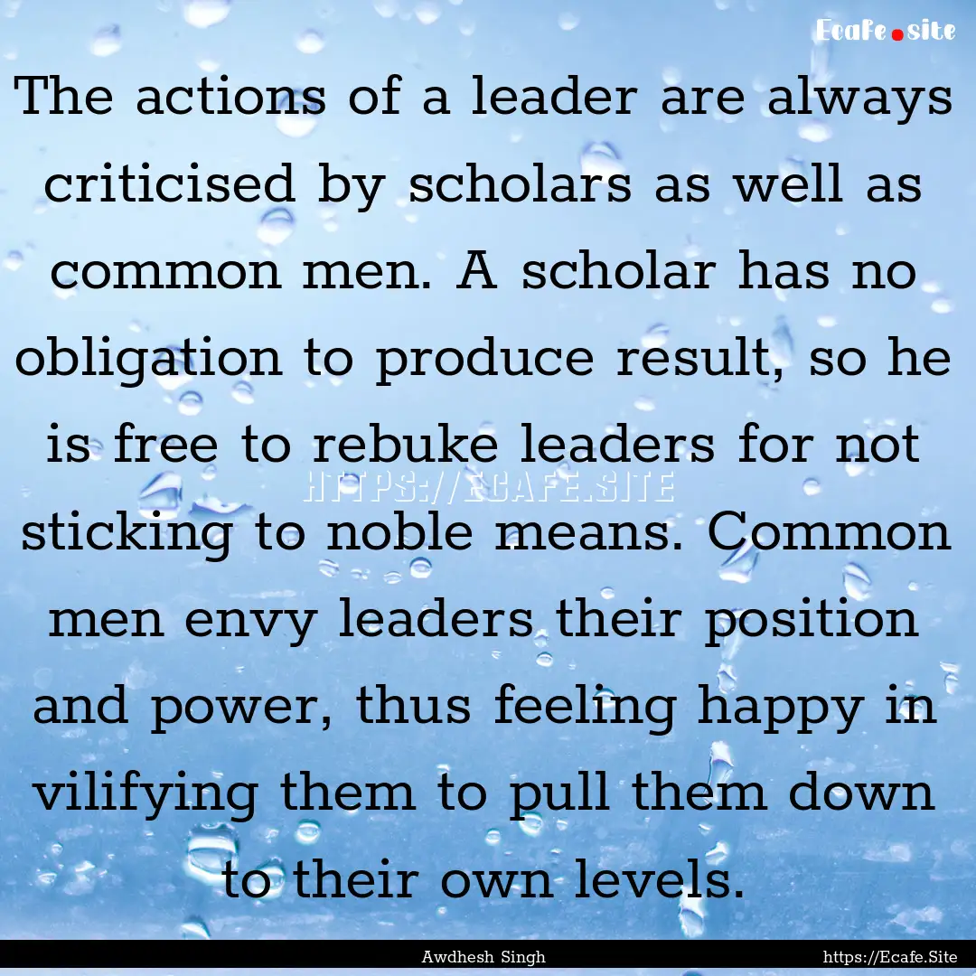 The actions of a leader are always criticised.... : Quote by Awdhesh Singh