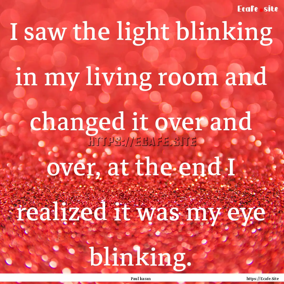 I saw the light blinking in my living room.... : Quote by Paul karan