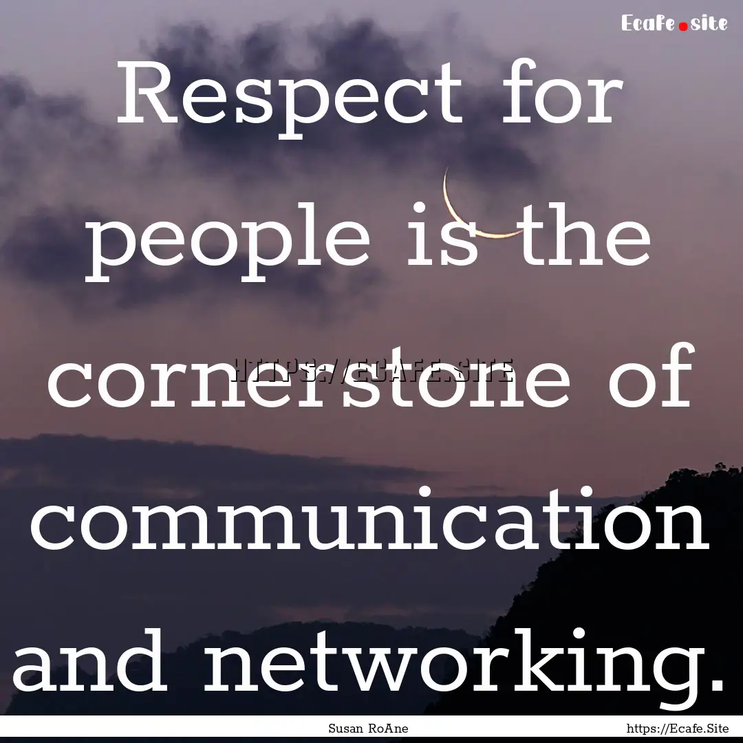 Respect for people is the cornerstone of.... : Quote by Susan RoAne