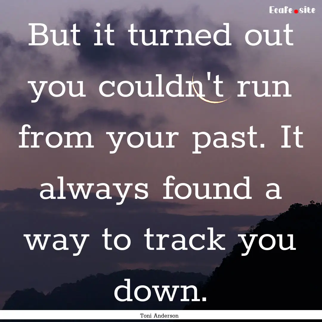 But it turned out you couldn't run from your.... : Quote by Toni Anderson