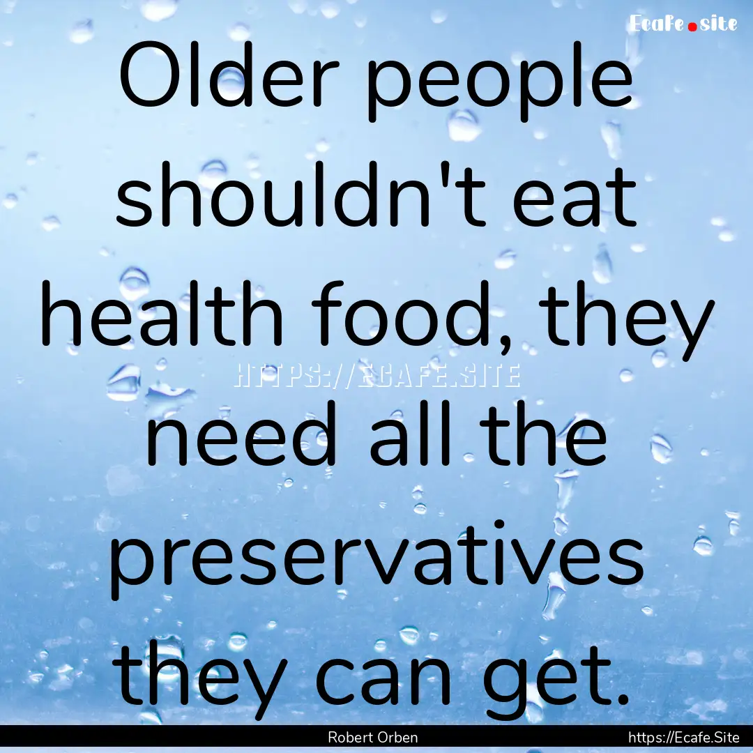 Older people shouldn't eat health food, they.... : Quote by Robert Orben