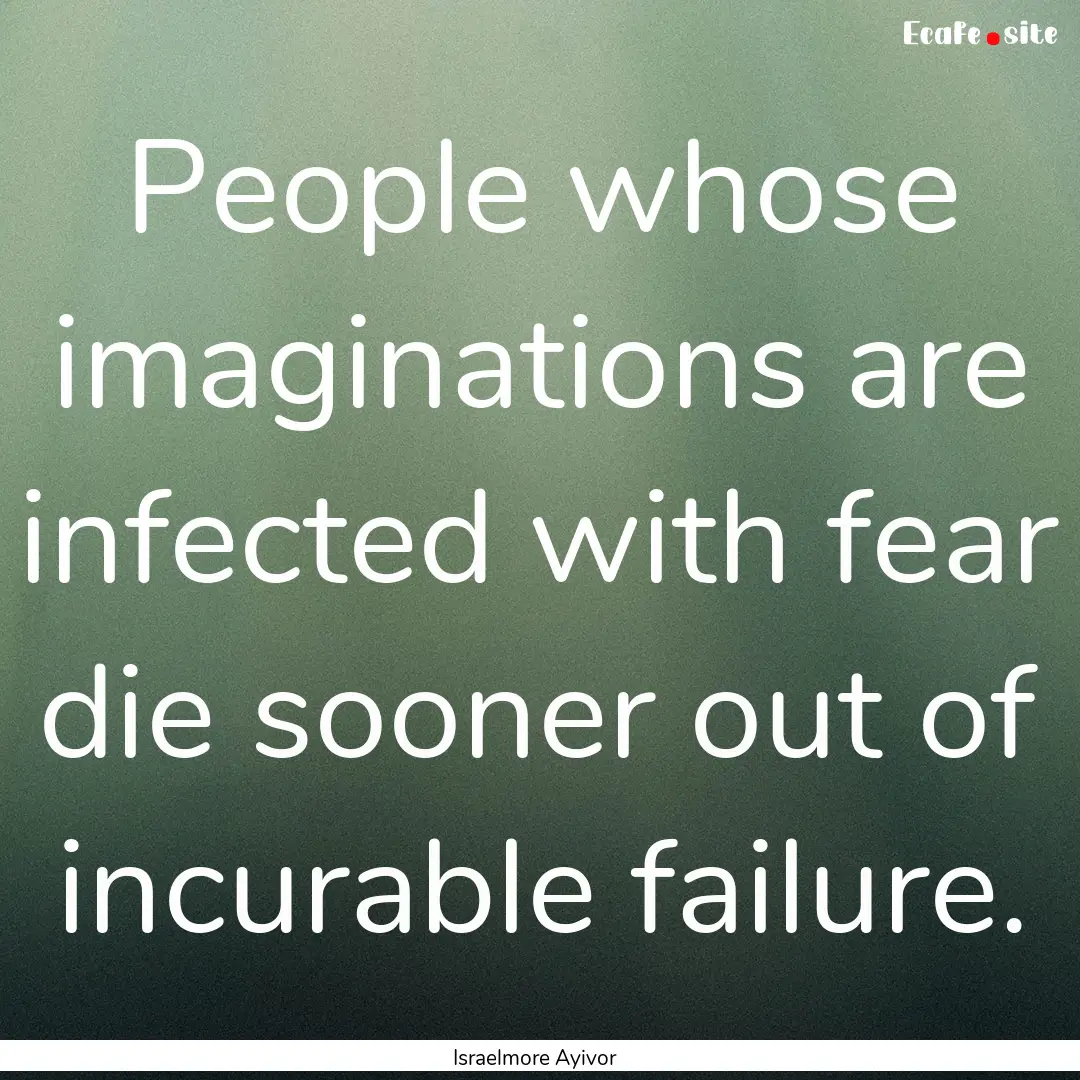 People whose imaginations are infected with.... : Quote by Israelmore Ayivor