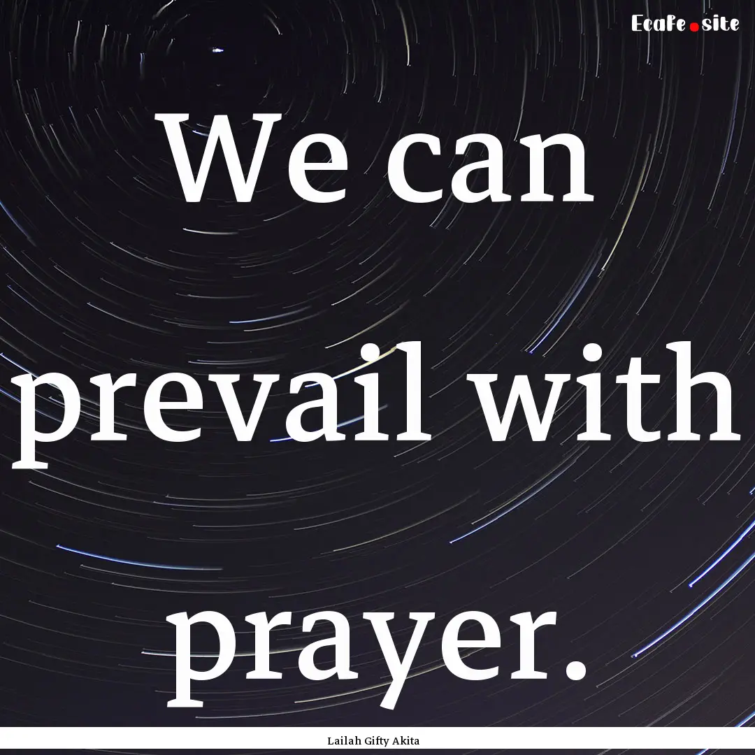 We can prevail with prayer. : Quote by Lailah Gifty Akita