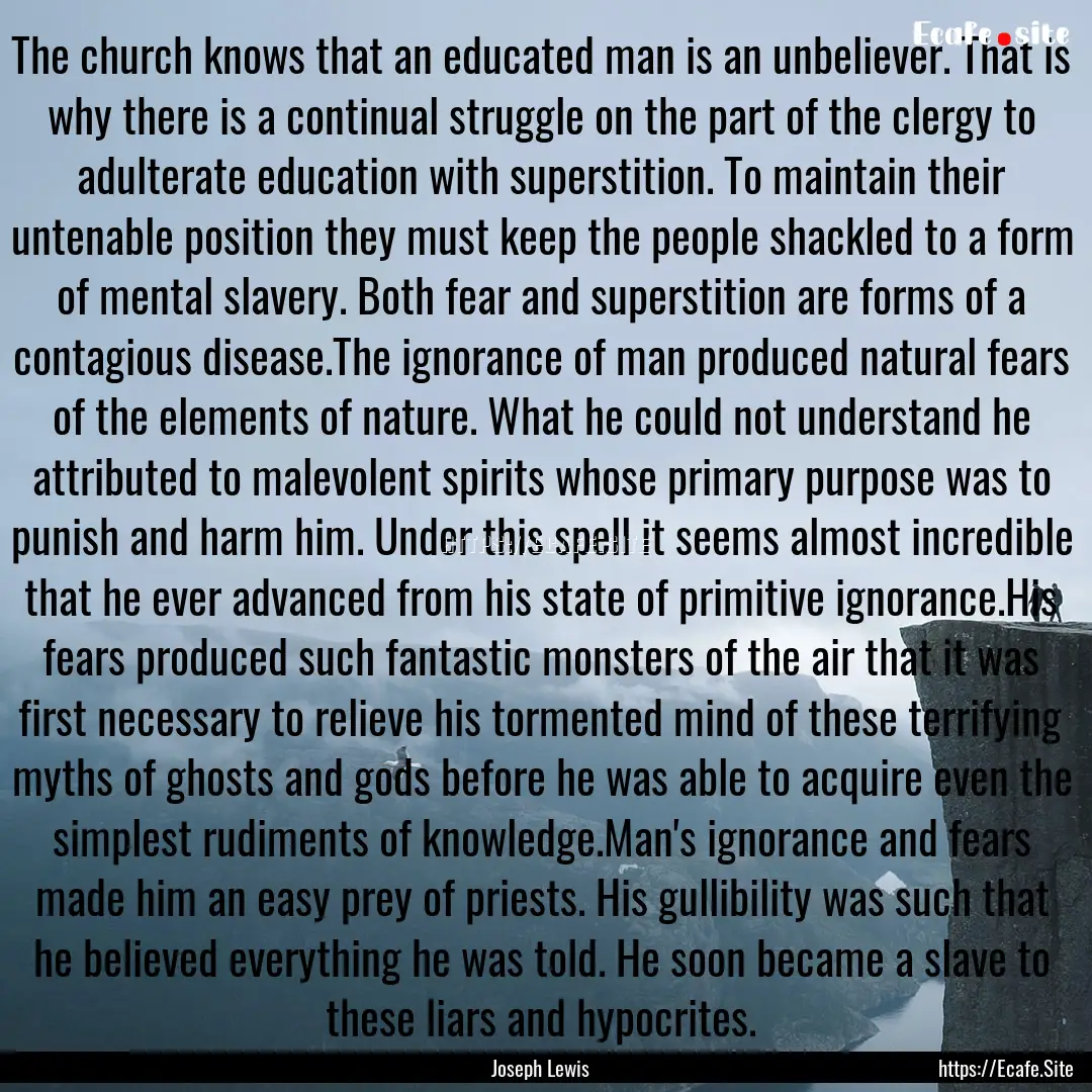 The church knows that an educated man is.... : Quote by Joseph Lewis